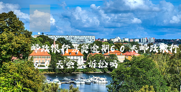 邮政银行房贷逾期60天(邮政银行房贷逾期60天会被诉讼吗)