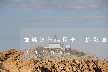 邯鄲銀行信用卡-邯鄲銀行信用卡在線申請(qǐng)