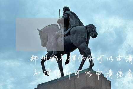 郑州哪个律师所可以申请债务减免-郑州哪个律师所可以申请债务减免