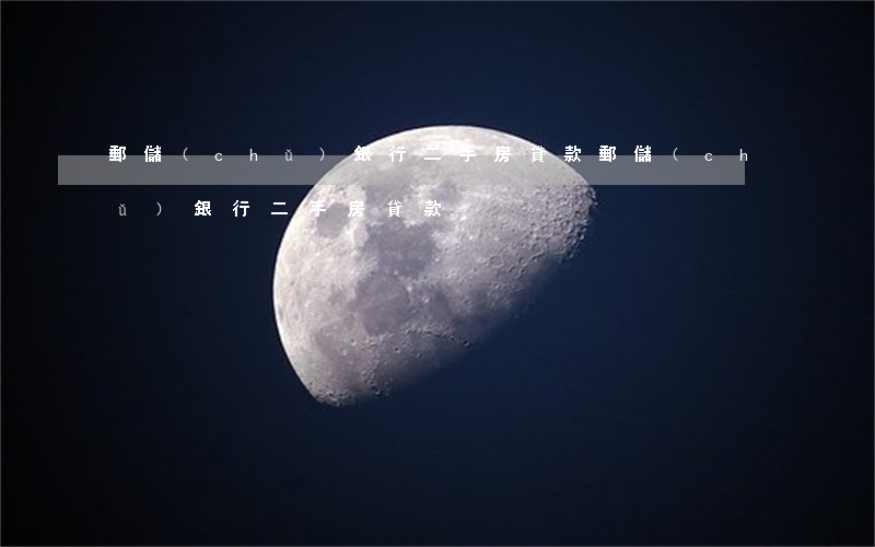 郵儲(chǔ)銀行二手房貸款(郵儲(chǔ)銀行二手房貸款)