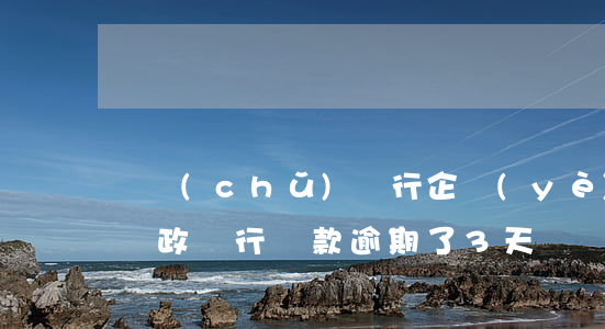 郵儲(chǔ)銀行企業(yè)貸款逾期(郵政銀行貸款逾期了3天)