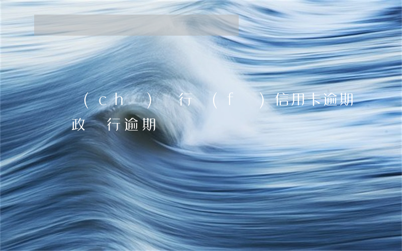 郵儲(chǔ)銀行發(fā)信用卡逾期(郵政銀行逾期)