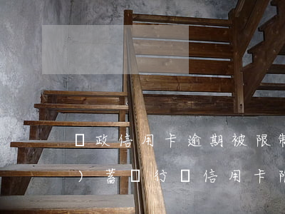 郵政信用卡逾期被限制使用(郵政儲(chǔ)蓄銀行還信用卡限制)