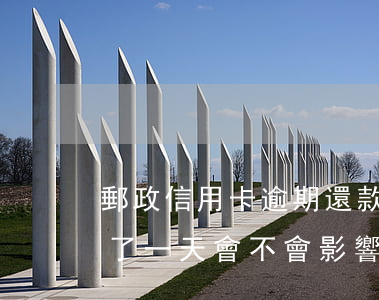 郵政信用卡逾期還款嗎(郵政信用卡還款逾期了一天,會不會影響信譽)