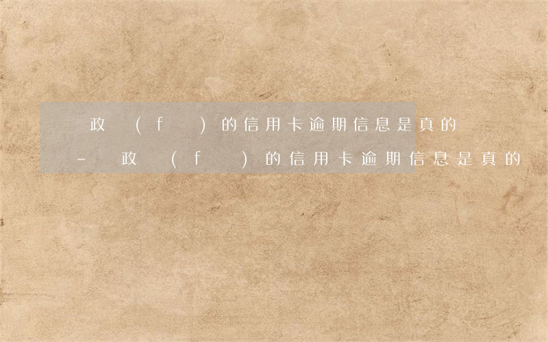 郵政發(fā)的信用卡逾期信息是真的嗎-郵政發(fā)的信用卡逾期信息是真的嗎嗎