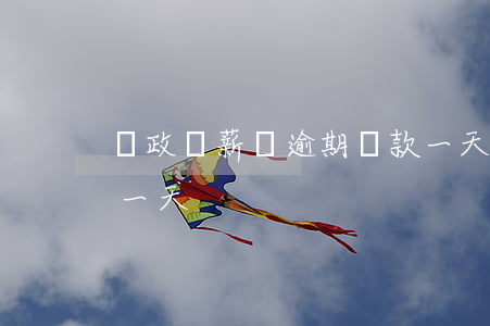郵政郵薪貸逾期還款一天(郵政銀行房貸逾期一天)