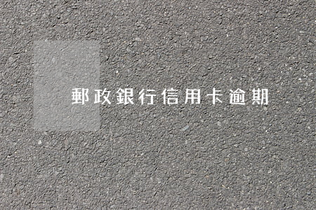 郵政銀行信用卡 逾期