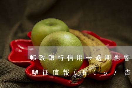 郵政銀行信用卡逾期影響征信嗎(郵政銀行能辦征信報(bào)告嗎)