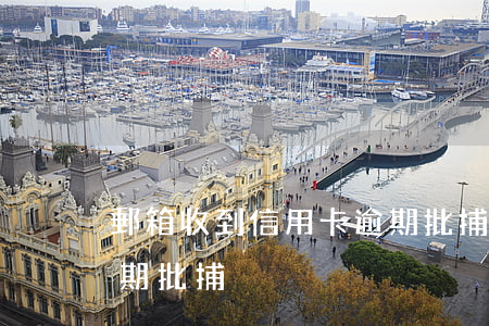 郵箱收到信用卡逾期批捕(郵箱收到信用卡逾期批捕)