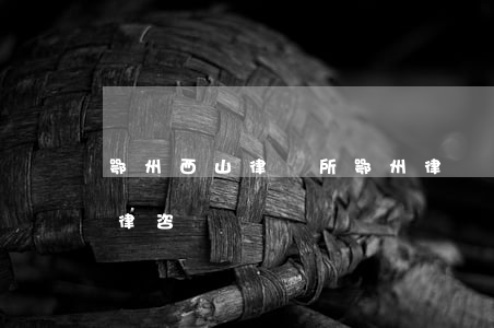 鄂州西山律師所(鄂州律師事務(wù)所法律咨詢)