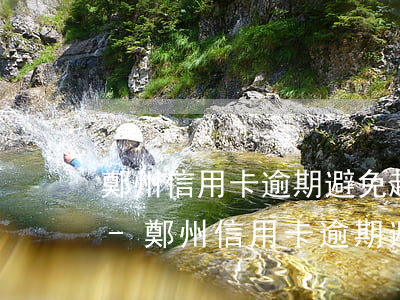 鄭州信用卡逾期避免起訴預(yù)防辦法-鄭州信用卡逾期避免起訴預(yù)防辦法最新