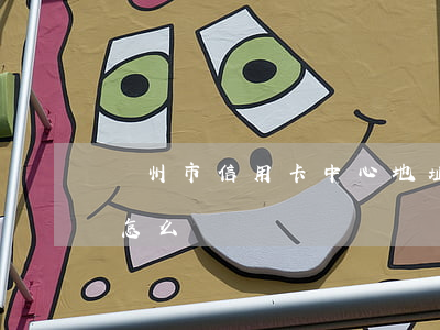 鄭州市信用卡中心地址（鄭州信用卡逾期條款怎么還）