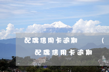 配偶信用卡逾期會凍結(jié)老婆賬號嗎(配偶信用卡逾期會凍結(jié)老婆賬號嗎嗎)
