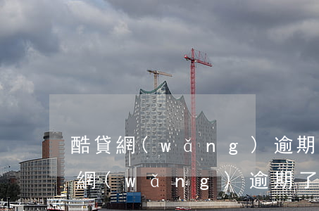 酷貸網(wǎng)逾期了第幾天墊付(酷貸網(wǎng)逾期了第幾天墊付)
