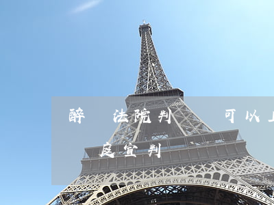 醉駕法院判決書可以上訴嗎(醉駕上訴后多久開庭宣判)