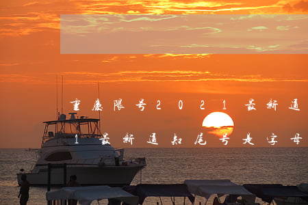 重庆限号2021最新通知(重庆限号2021最新通知尾号是字母)