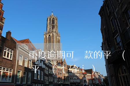 重度逾期可貸款的平臺(tái)(有逾期的平臺(tái))