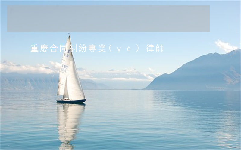 重慶合同糾紛專業(yè)律師