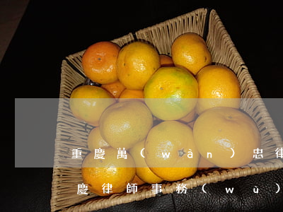 重慶萬(wàn)忠律師事務(wù)所(重慶律師事務(wù)所免費(fèi)咨詢(xún))