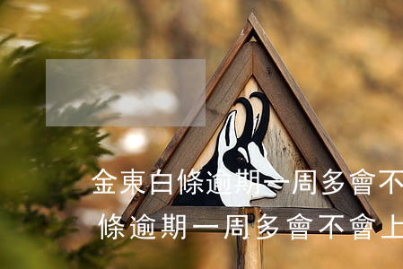 金東白條逾期一周多會不會上征信-金東白條逾期一周多會不會上征信記錄