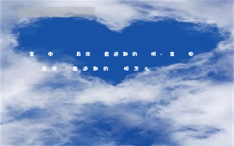 金條申請開具非惡意逾期的證明-金條申請開具非惡意逾期的證明怎么寫