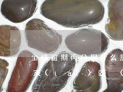 金條逾期再分期什么意思(金條分期逾期了本來(lái)就沒(méi)錢還要全部還完)