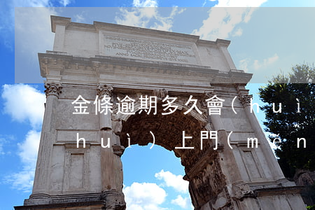 金條逾期多久會(huì)被起訴真的會(huì)上門(mén)嗎(金條逾期會(huì)不會(huì)上門(mén))