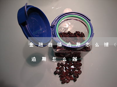 金融白條逾期怎么補(bǔ)救 白條和金條逾期怎么辦