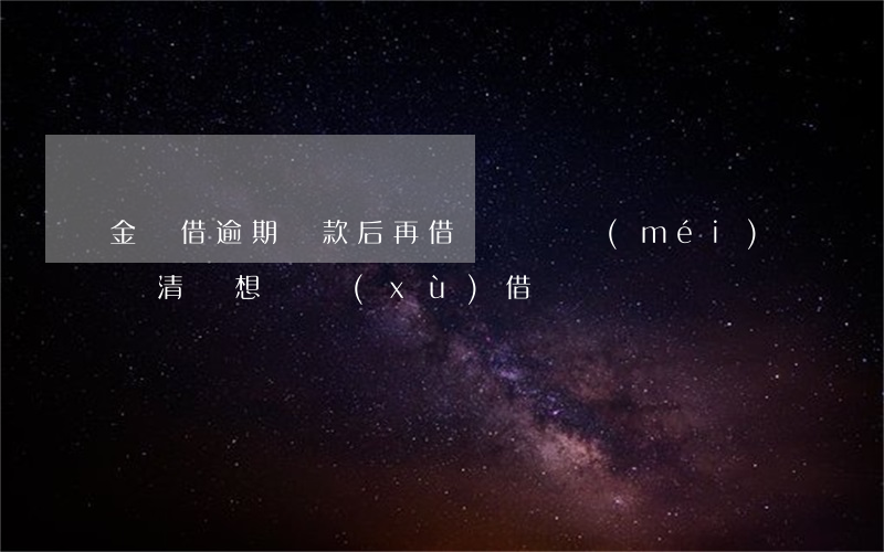 金閃借逾期還款后再借(閃電貸沒(méi)還清還想繼續(xù)借)