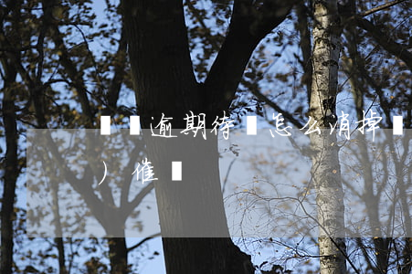 釘釘逾期待辦怎么消掉(釘釘申請(qǐng)催辦)