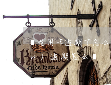 銀信用卡逾期了怎么辦(信用卡出現(xiàn)逾期怎么辦)