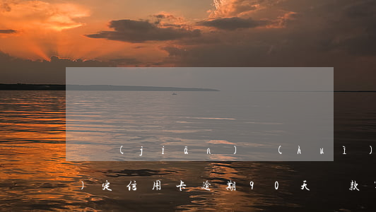 銀監(jiān)會(huì)規(guī)定信用卡逾期90天還款算本金，銀監(jiān)會(huì)新規(guī)：信用卡逾期90天后需償還本金