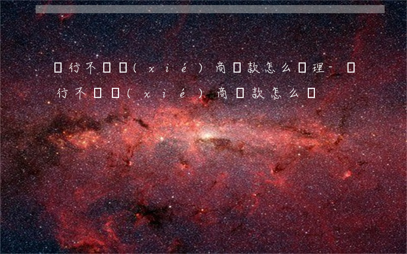 銀行不給協(xié)商還款怎么處理-銀行不給協(xié)商還款怎么辦