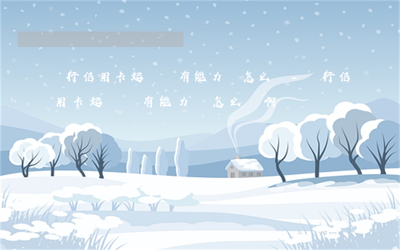 銀行信用卡起訴沒有能力還怎么辦-銀行信用卡起訴沒有能力還怎么辦啊
