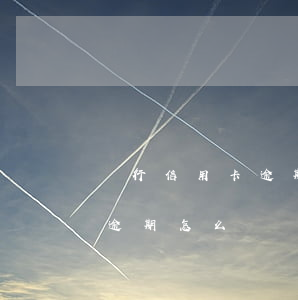 銀行信用卡逾期60天7塊錢(信用卡60天逾期怎么辦)