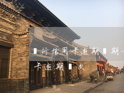 銀行信用卡逾期兩期(一年內(nèi)信用卡逾期兩次)