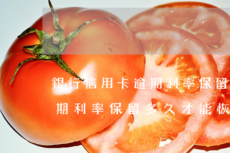 銀行信用卡逾期利率保留多久(銀行信用卡逾期利率保留多久才能恢復(fù))