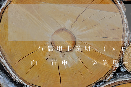 銀行信用卡逾期協(xié)商減免利息-向銀行申請減免信用卡逾期利息怎么申請
