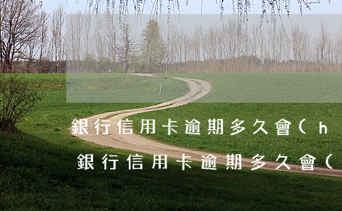 銀行信用卡逾期多久會(huì)上門催收 銀行信用卡逾期多久會(huì)上門催收起訴