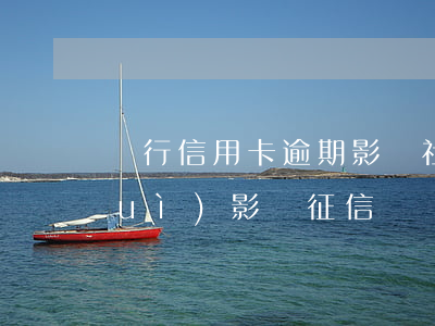 銀行信用卡逾期影響社保嗎(社保逾期會(huì)影響征信嗎)