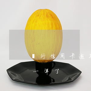 銀行信用卡逾期快一年了(銀行信用卡逾期快一年了)