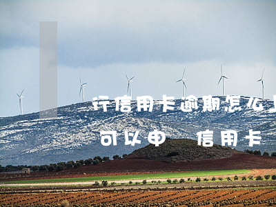 銀行信用卡逾期怎么上傳征信(征信有逾期記錄可以申請信用卡嗎)