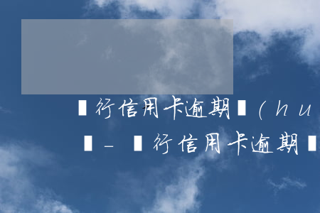 銀行信用卡逾期會(huì)給家人打電話嗎-銀行信用卡逾期會(huì)給家人打電話嗎怎么辦