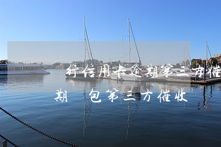 銀行信用卡逾期第三方催收(銀行將信用卡逾期轉包第三方催收)