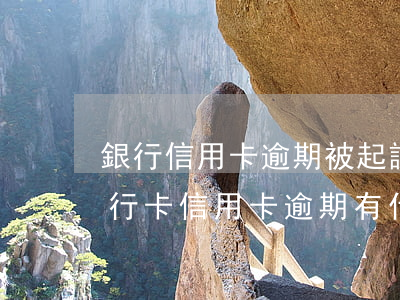 銀行信用卡逾期被起訴會(huì)怎樣(銀行卡信用卡逾期有什么后果)