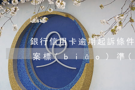 銀行信用卡逾期起訴條件(信用卡逾期起訴立案標(biāo)準(zhǔn))