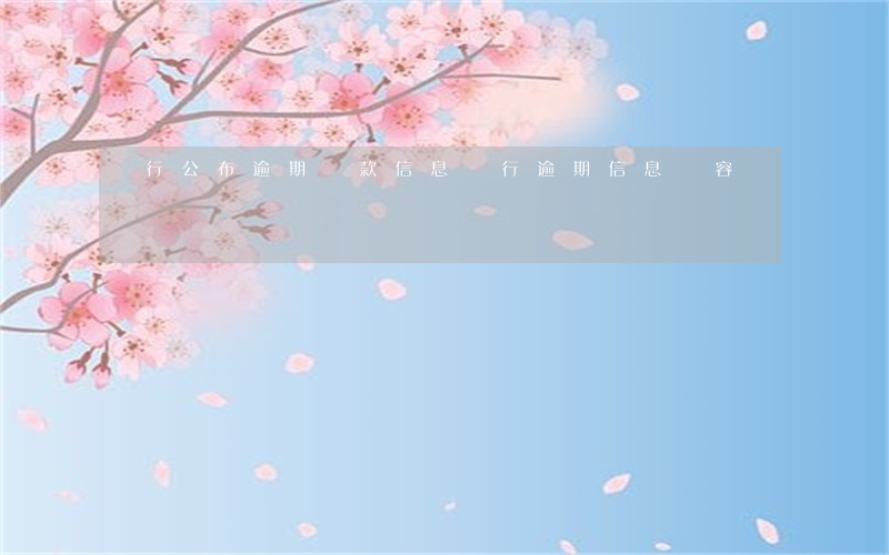 銀行公布逾期貸款信息(銀行逾期信息內容)
