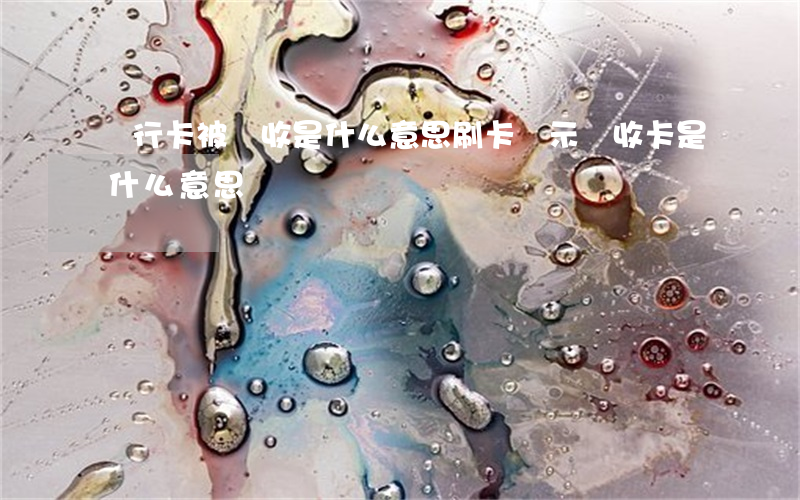 銀行卡被沒收是什么意思(刷卡顯示沒收卡是什么意思)