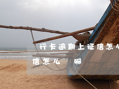 銀行卡逾期上征信怎么辦-銀行卡逾期上征信怎么辦啊