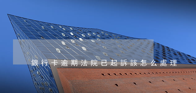 銀行卡逾期法院已起訴該怎么處理